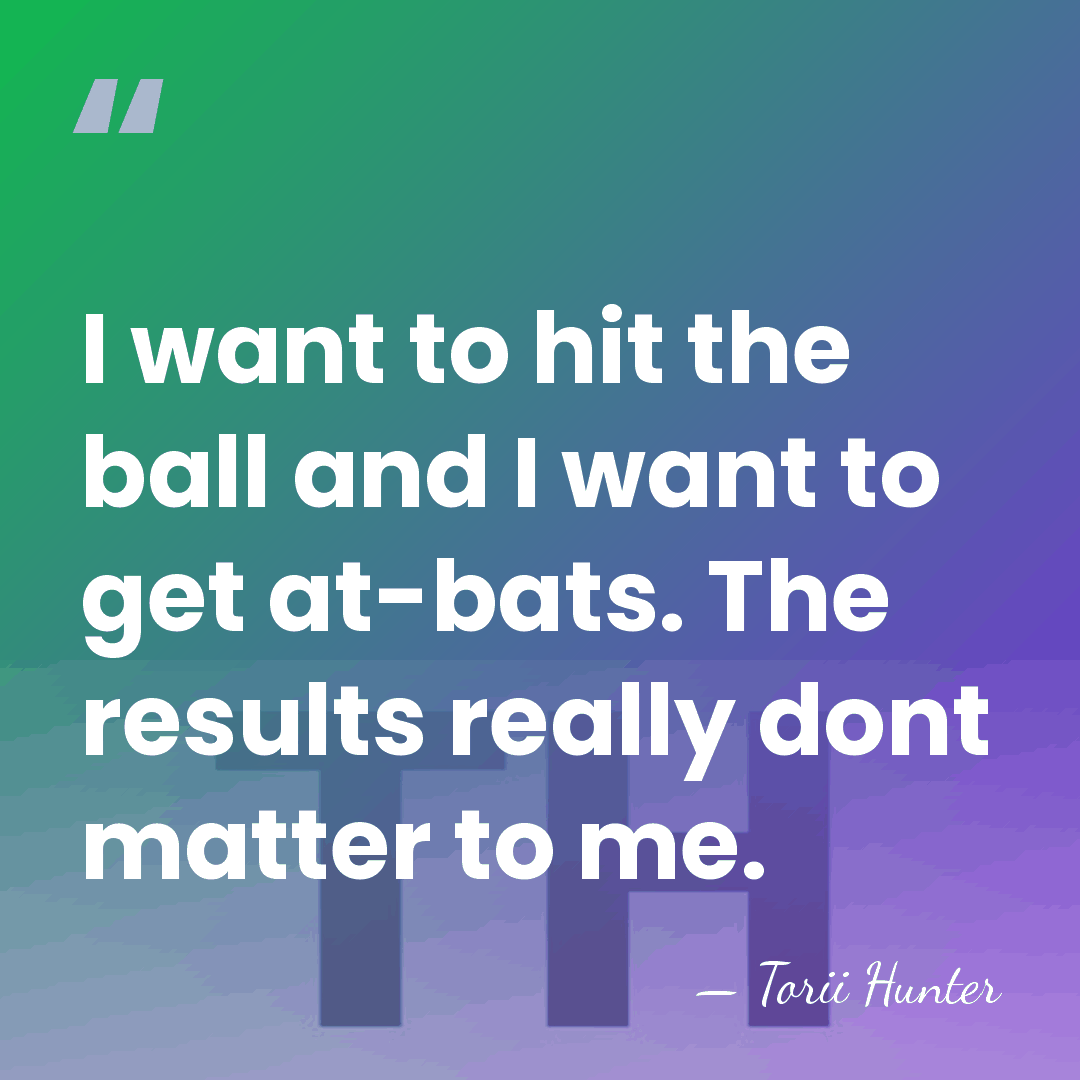 I want to hit the ball and I want to get at-bats.&hellip; - Torii Hunter