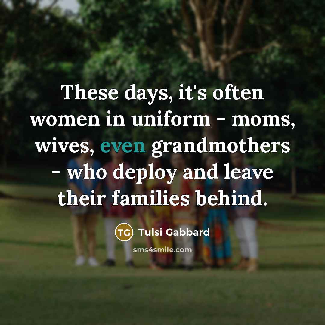 “These days, it's often women in uniform - moms, wives,…” quote by Tulsi Gabbard