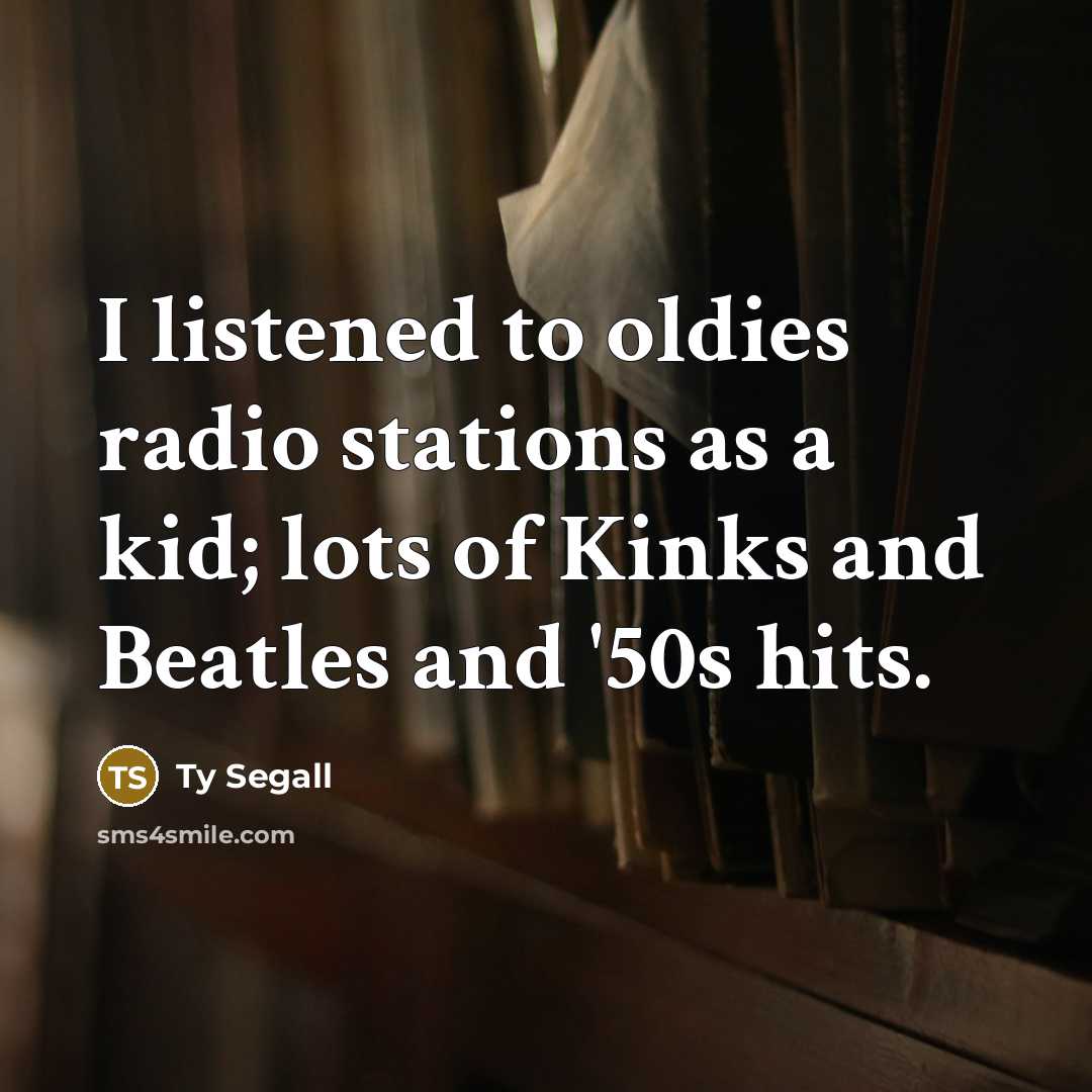 “I listened to oldies radio stations as a kid; lots…” quote by Ty Segall