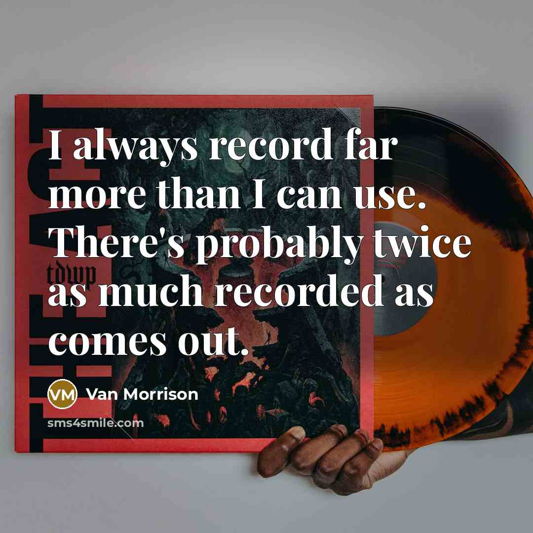 “I always record far more than I can use. There's…” quote by Van Morrison