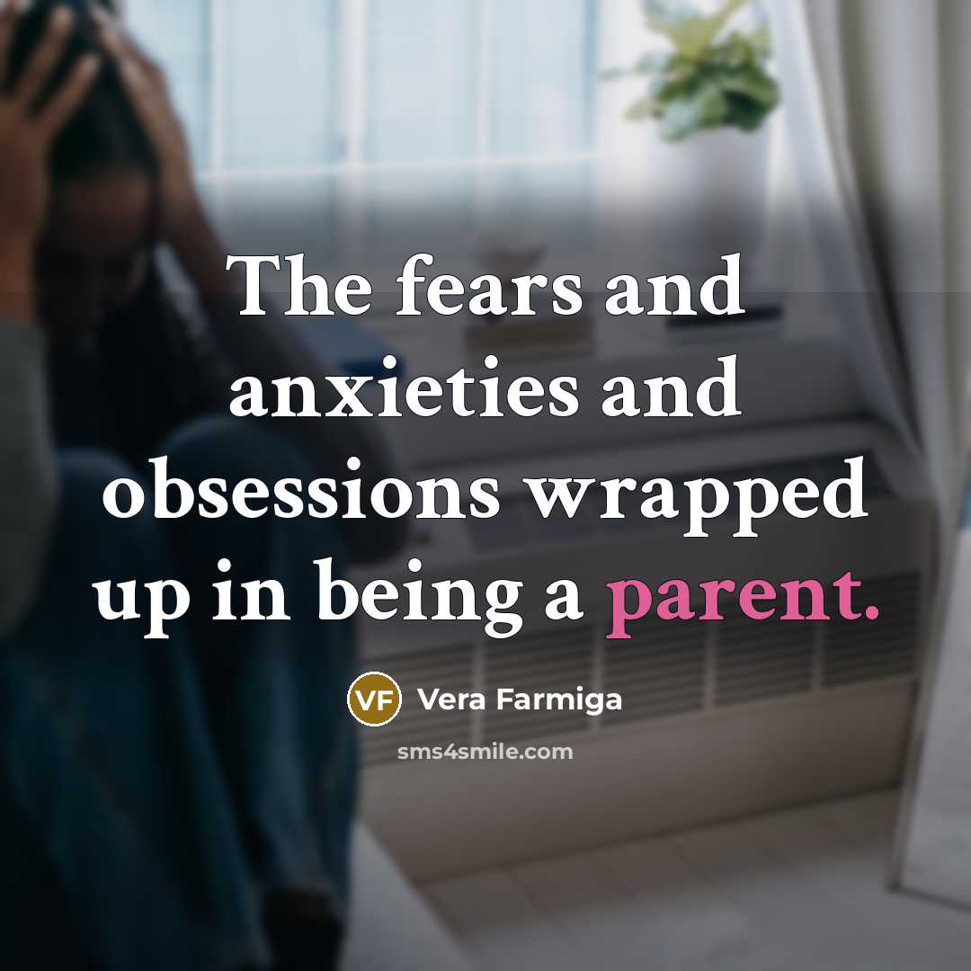 “The fears and anxieties and obsessions wrapped up in being…” quote by Vera Farmiga