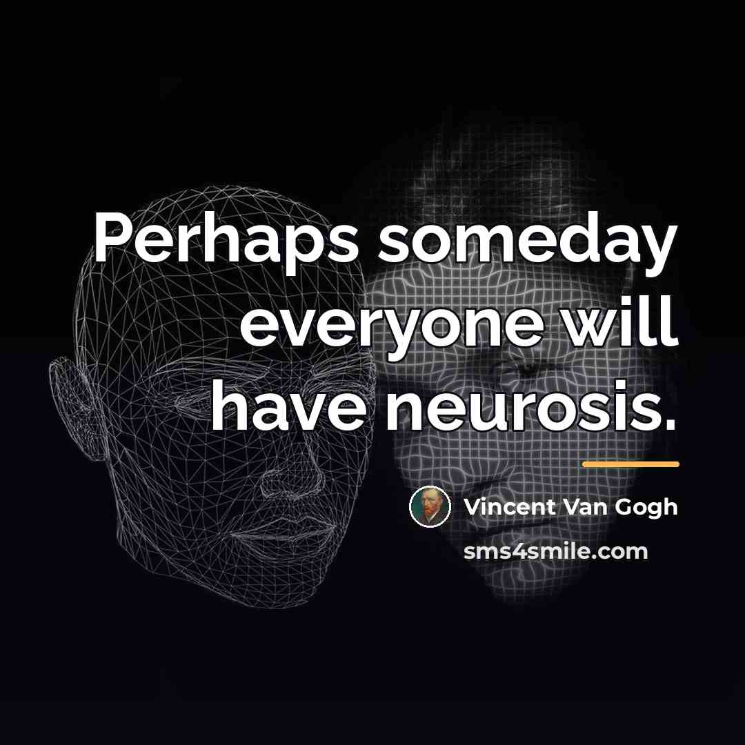 “Perhaps someday everyone will have neurosis.…” quote by Vincent Van Gogh