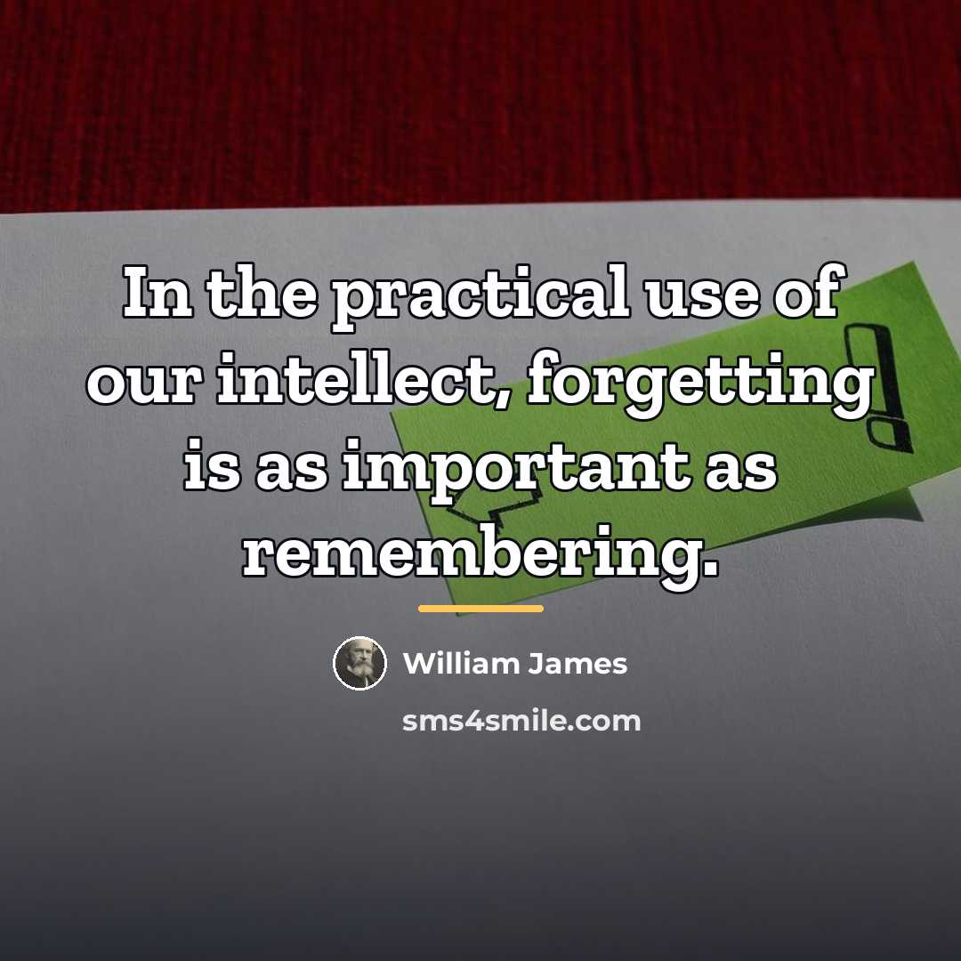 “In the practical use of our intellect, forgetting is as…” quote by William James