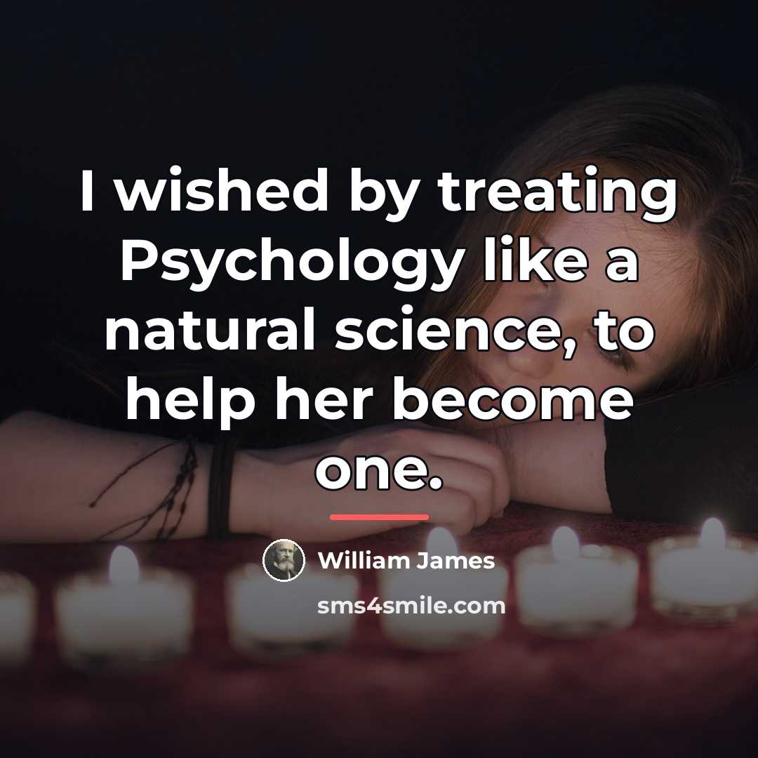 “I wished by treating Psychology like a natural science, to…” quote by William James