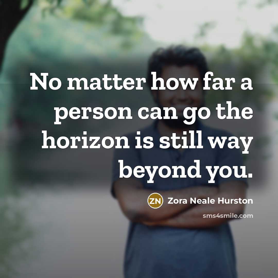 “No matter how far a person can go the horizon…” quote by Zora Neale Hurston