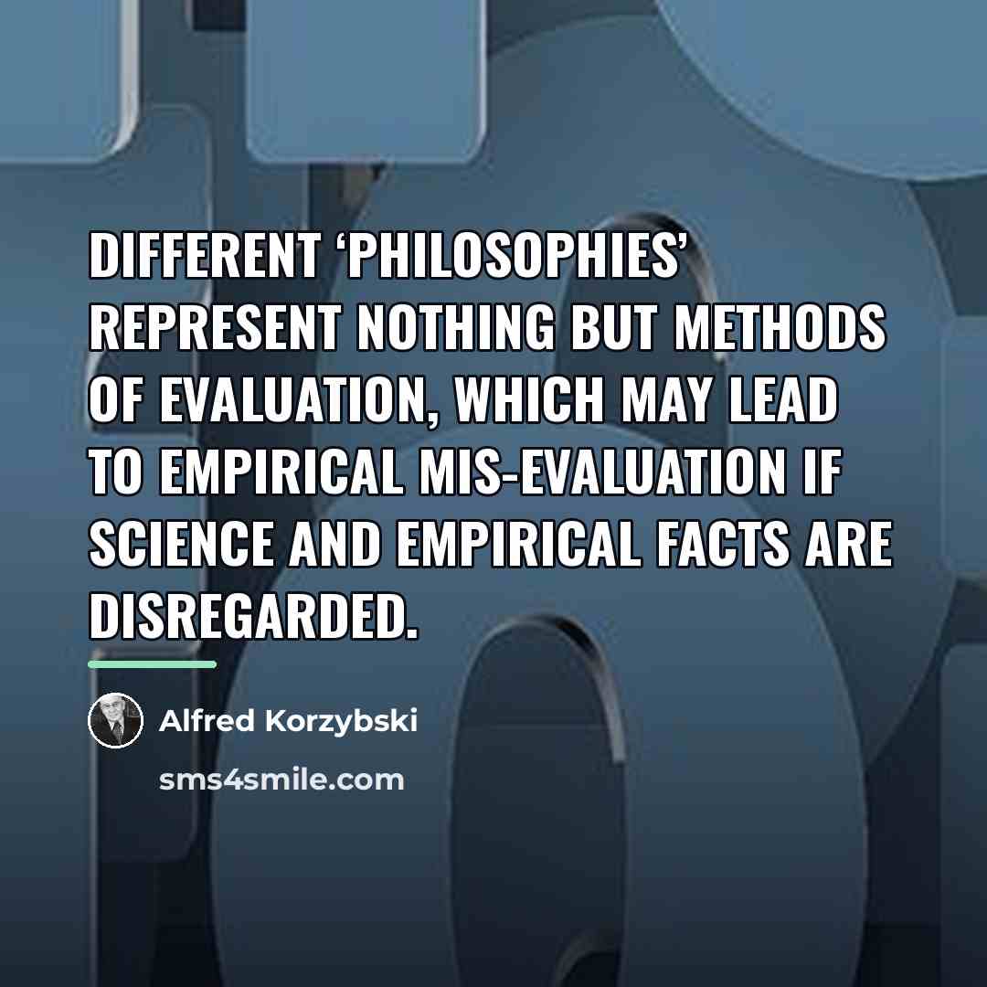 “Different ‘philosophies’ represent nothing but methods of evaluation, which may…” quote by Alfred Korzybski