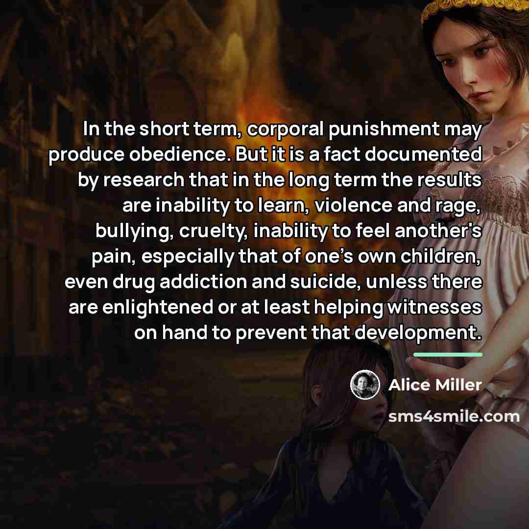 “In the short term, corporal punishment may produce obedience. But…” quote by Alice Miller