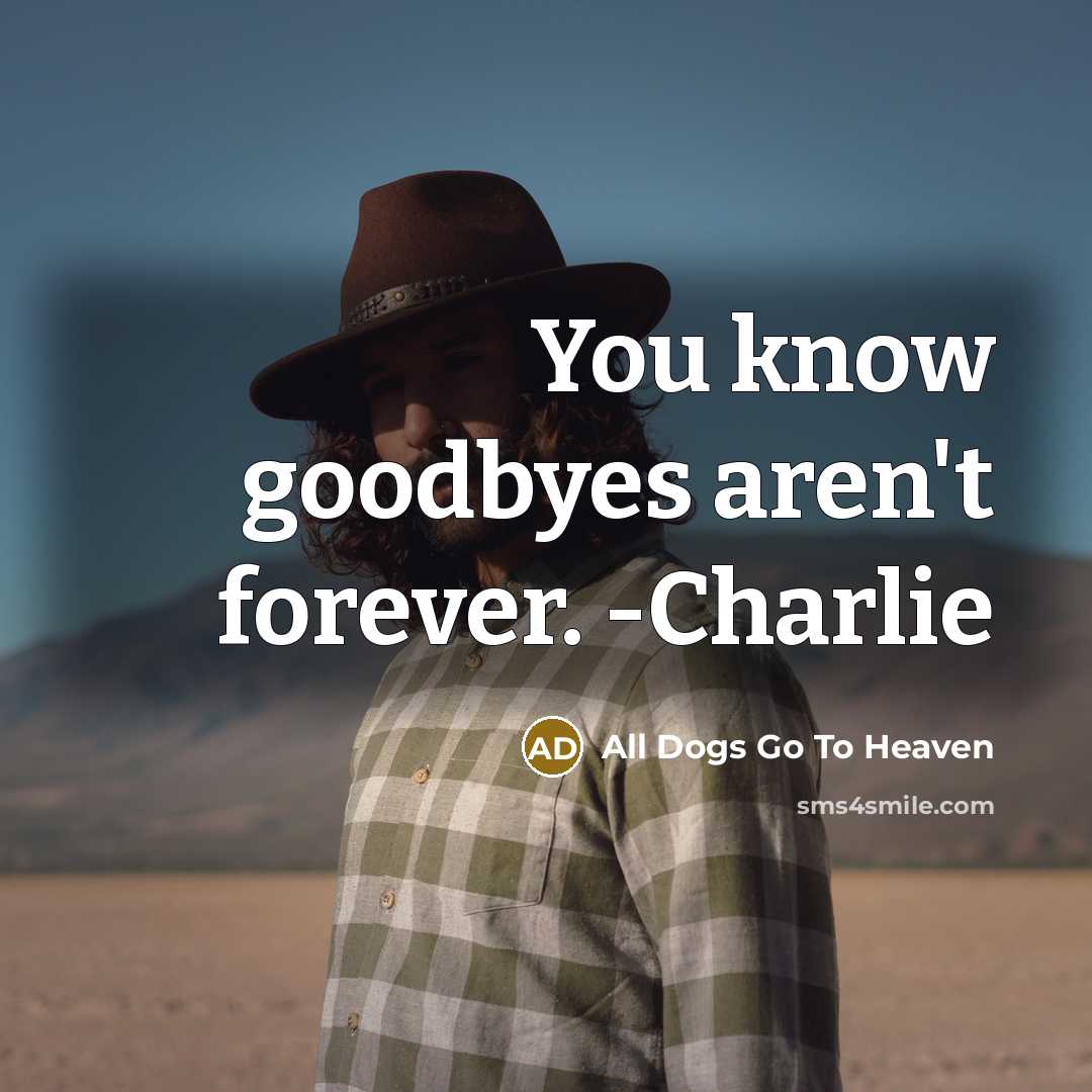 “You know goodbyes aren't forever. -Charlie” quote by All Dogs Go To Heaven