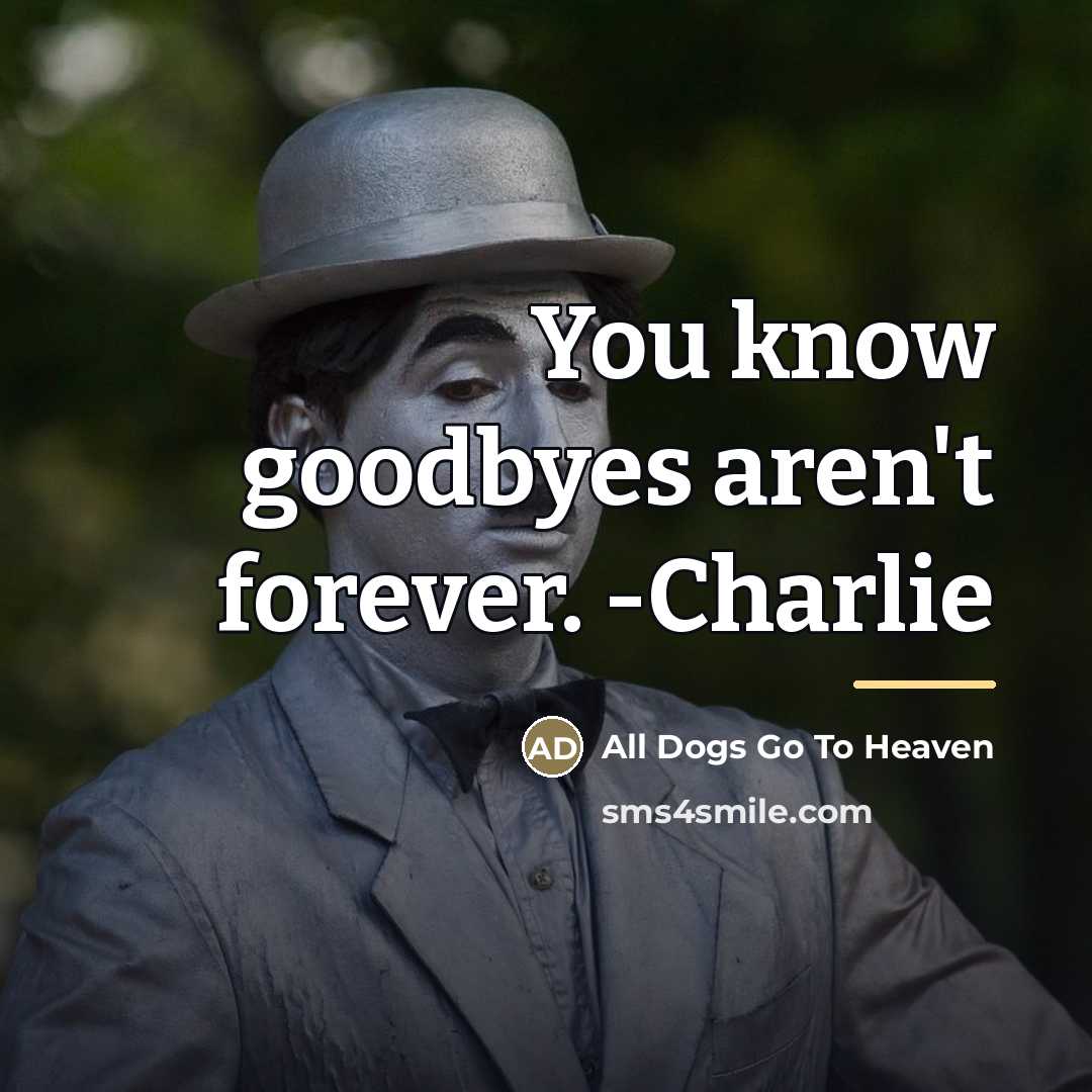 “You know goodbyes aren't forever. -Charlie…” quote by All Dogs Go To Heaven