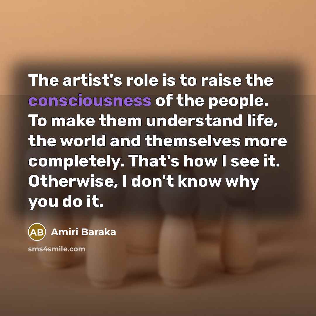 “The artist's role is to raise the consciousness of the…” quote by Amiri Baraka