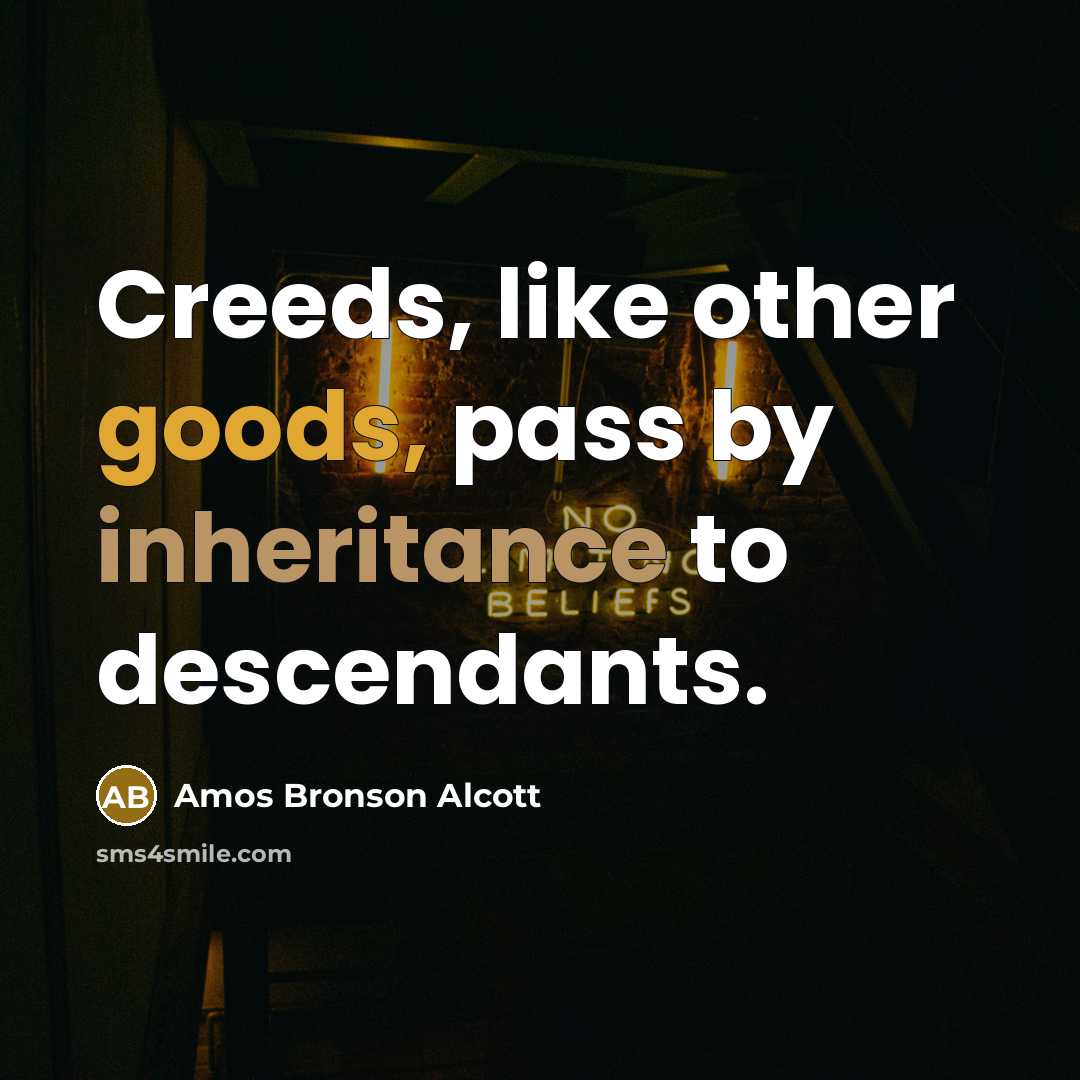 “Creeds, like other goods, pass by inheritance to descendants.…” quote by Amos Bronson Alcott