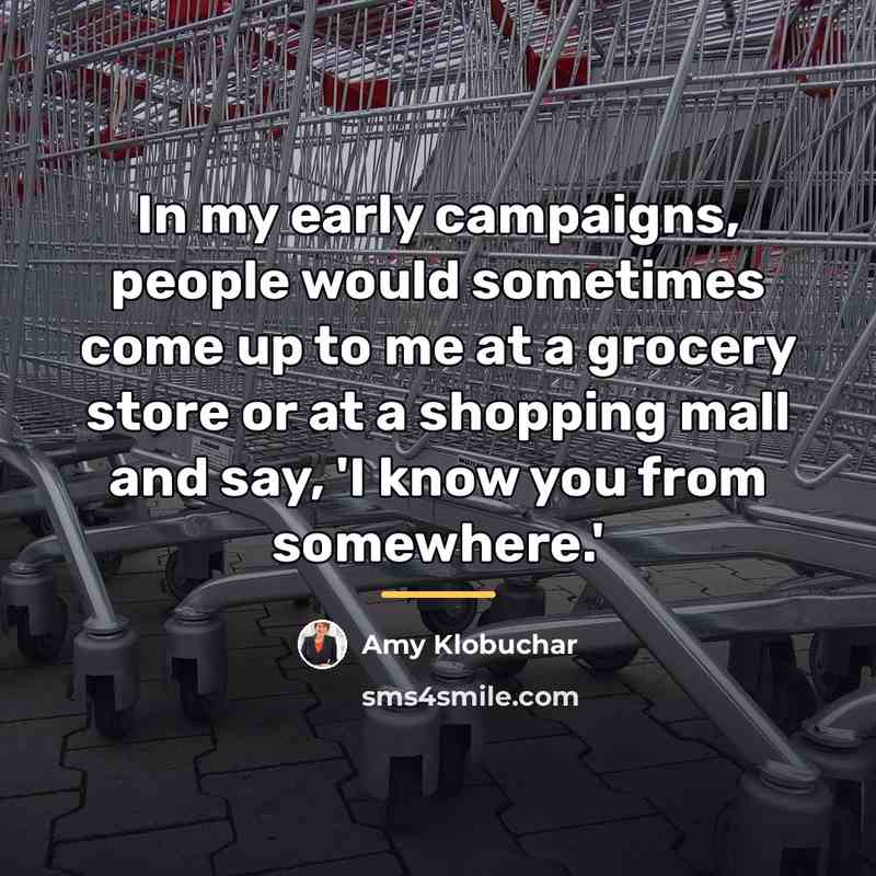 “In my early campaigns, people would sometimes come up to…” quote by Amy Klobuchar