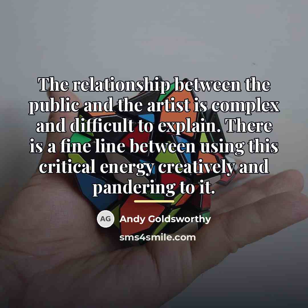 “The relationship between the public and the artist is complex…” quote by Andy Goldsworthy
