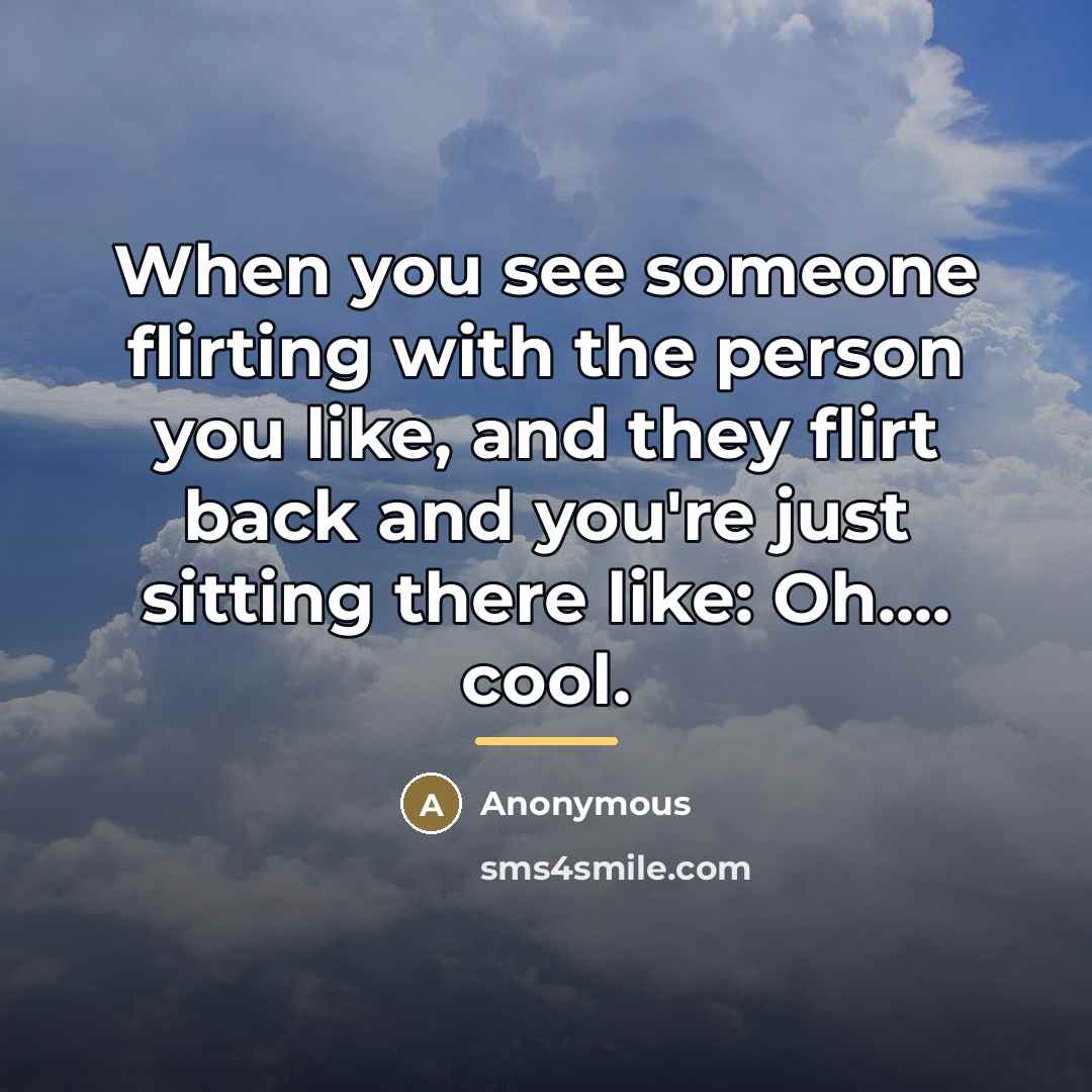“When you see someone flirting with the person you like,…” quote by Anonymous