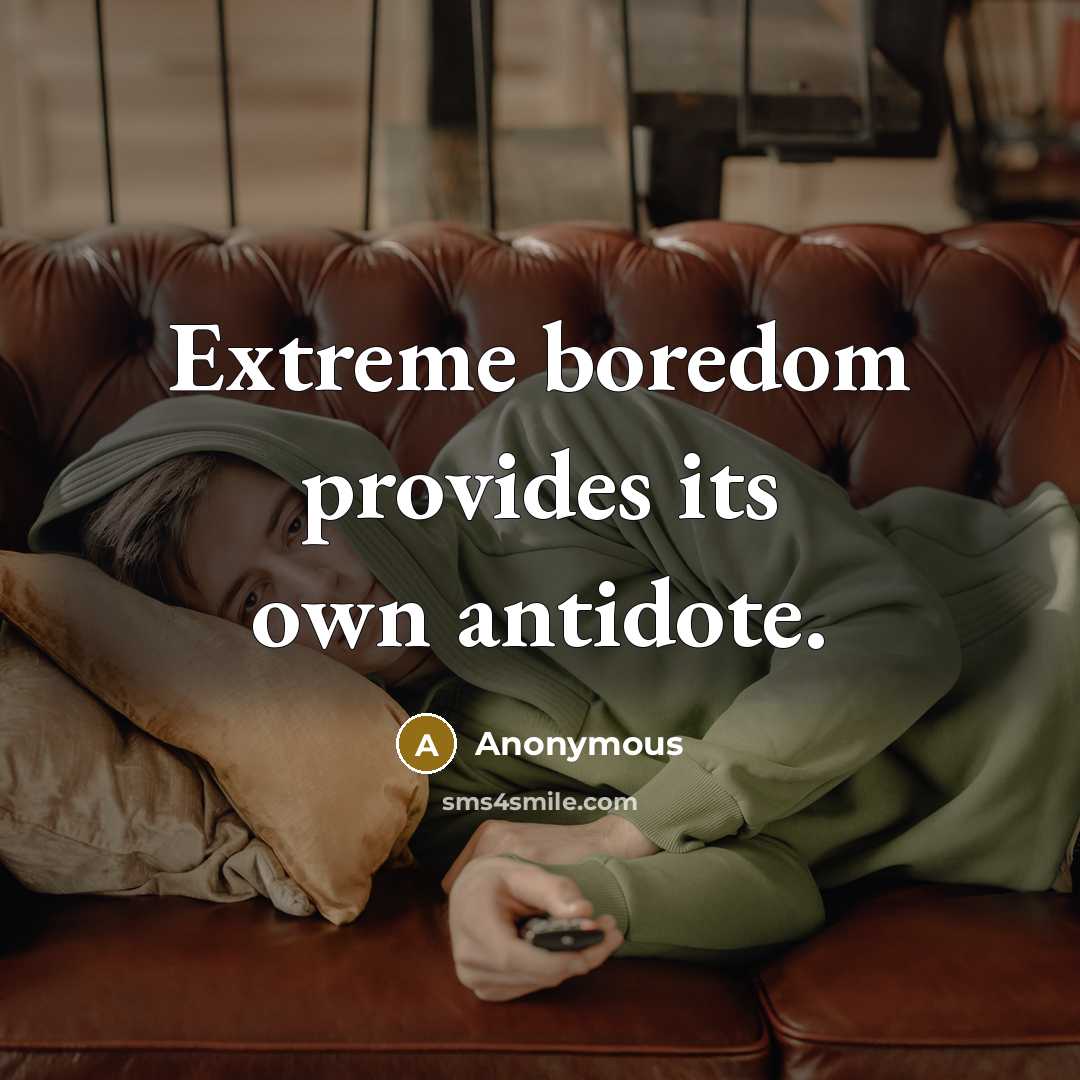 “Extreme boredom provides its own antidote.…” quote by Anonymous