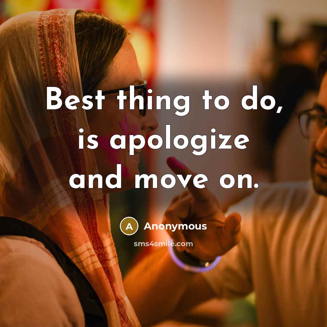 “Best thing to do, is apologize and move on.” quote by Anonymous