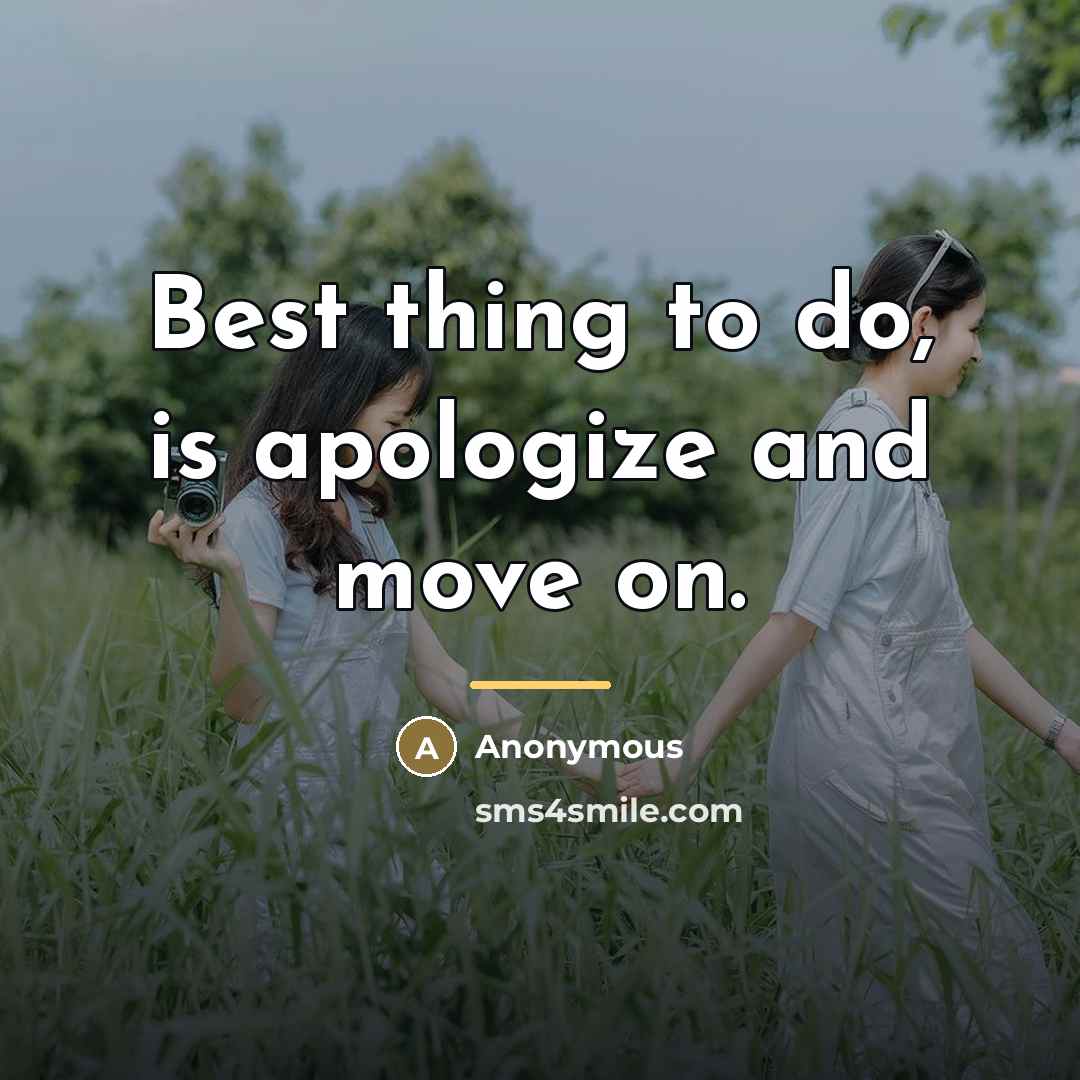 “Best thing to do, is apologize and move on.…” quote by Anonymous