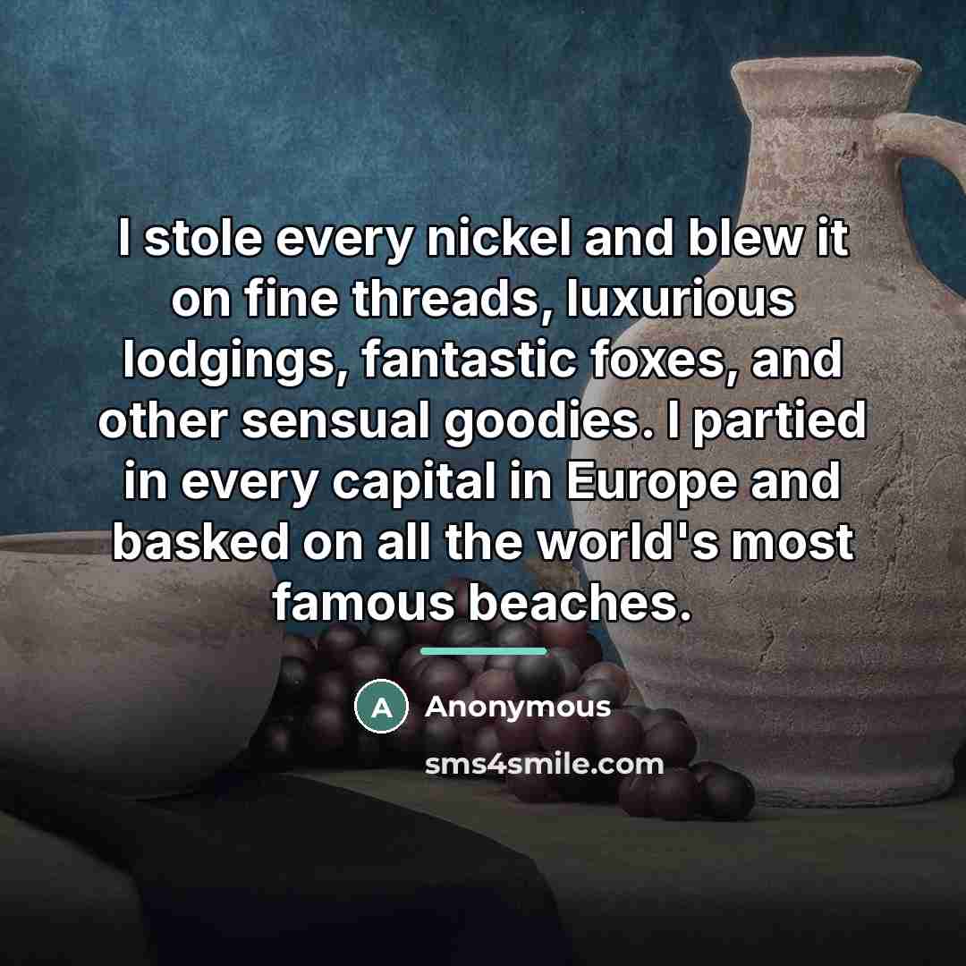 “I stole every nickel and blew it on fine threads,…” quote by Anonymous