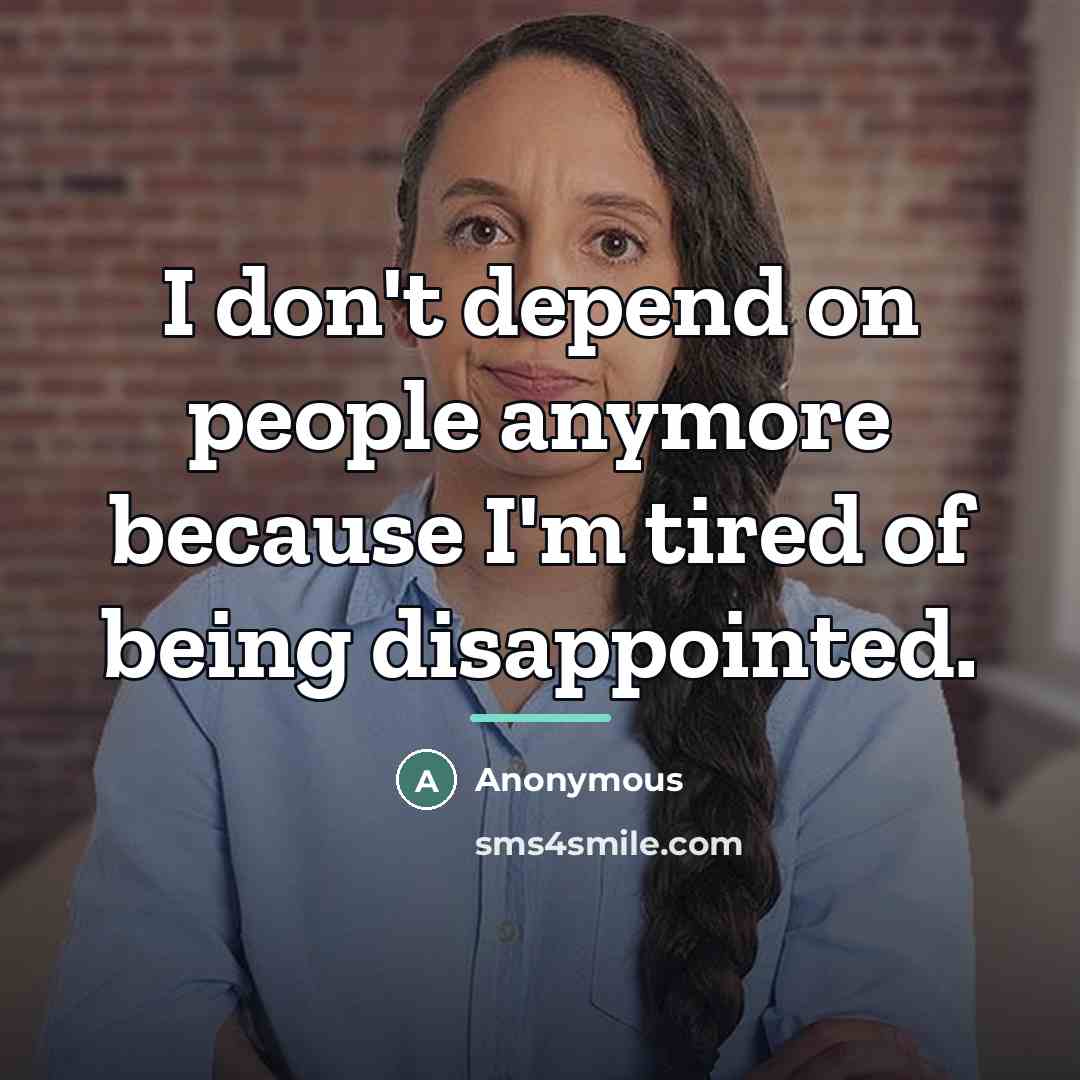 “I don't depend on people anymore because I'm tired of…” quote by Anonymous