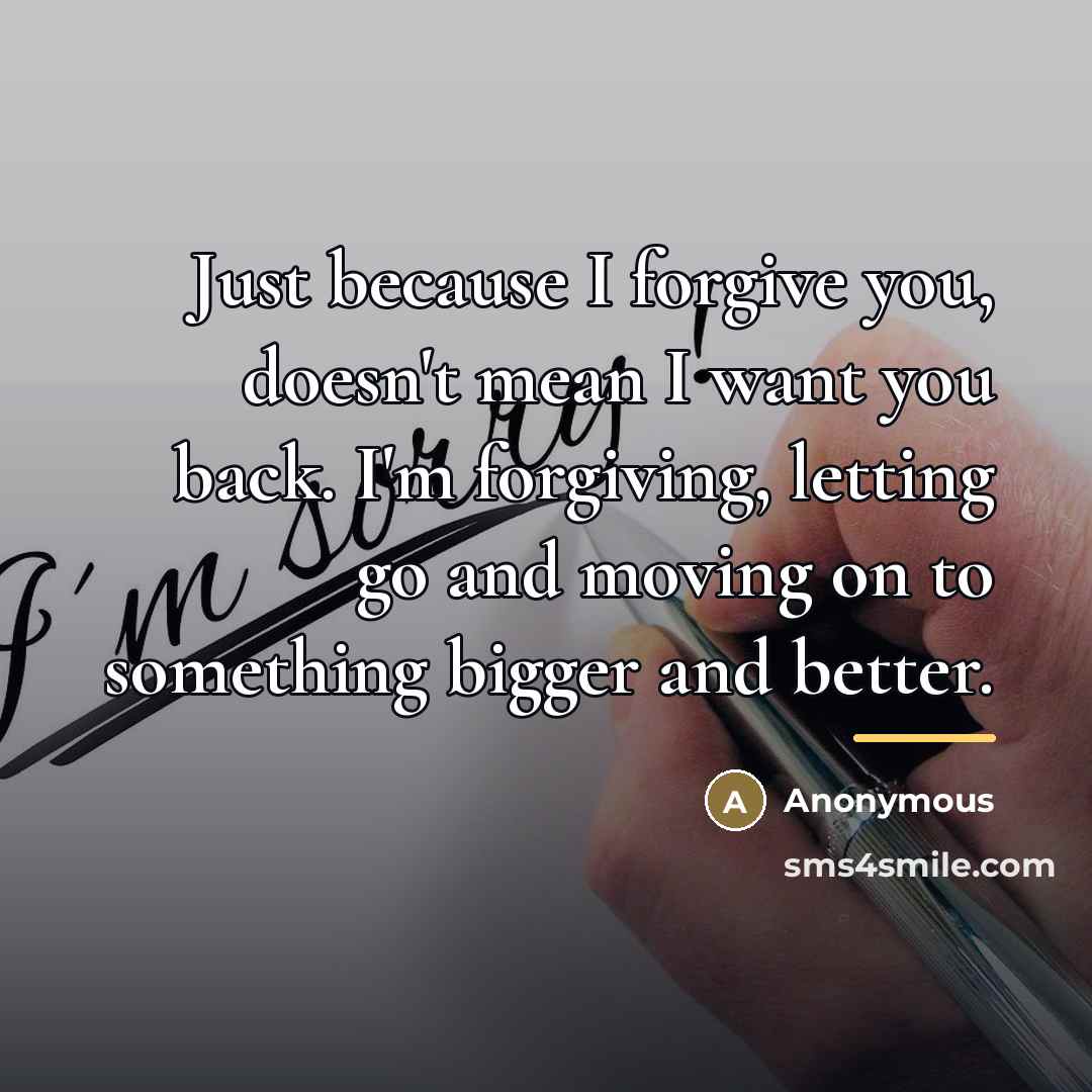“Just because I forgive you, doesn't mean I want you…” quote by Anonymous