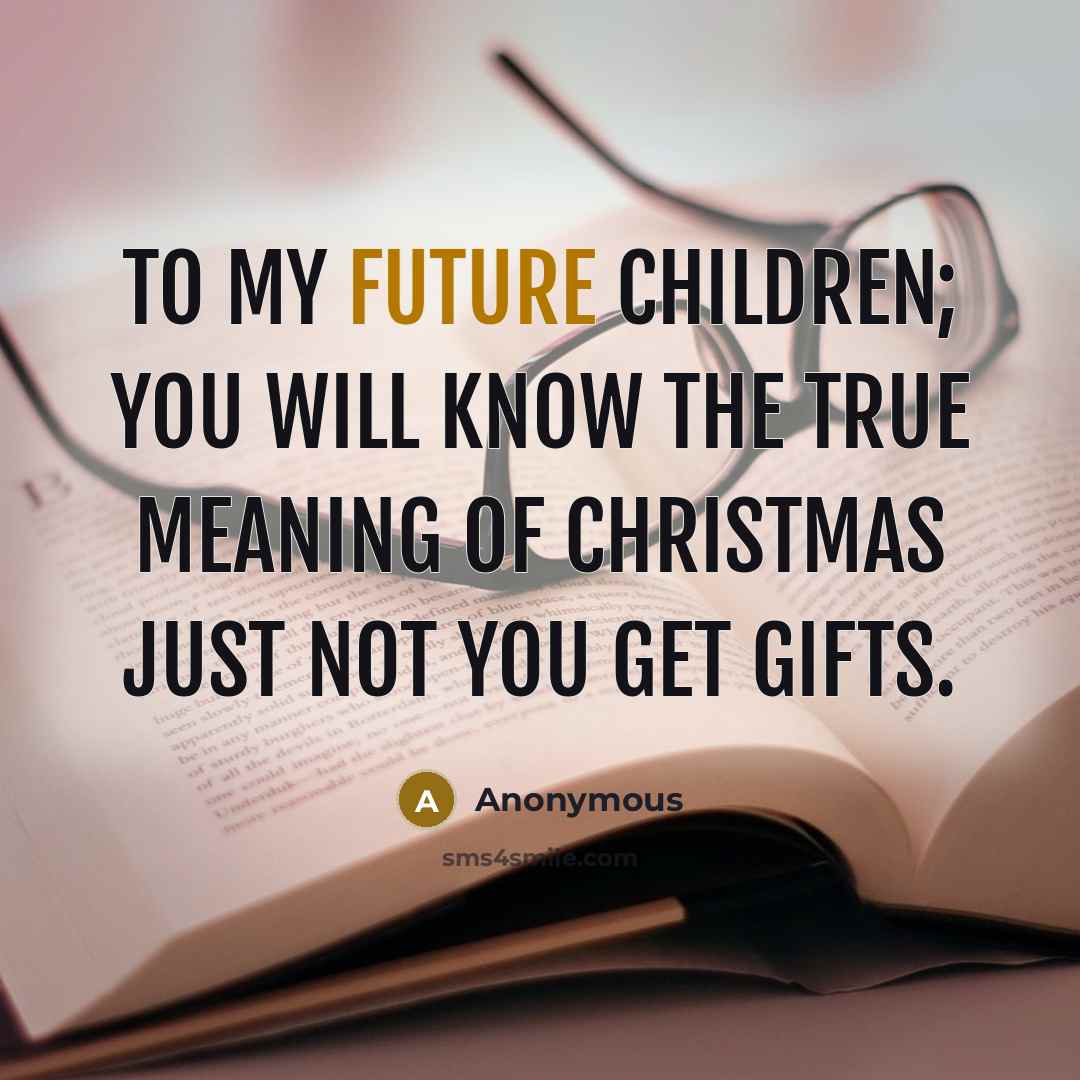 “To my future children; you will know the true meaning…” quote by Anonymous