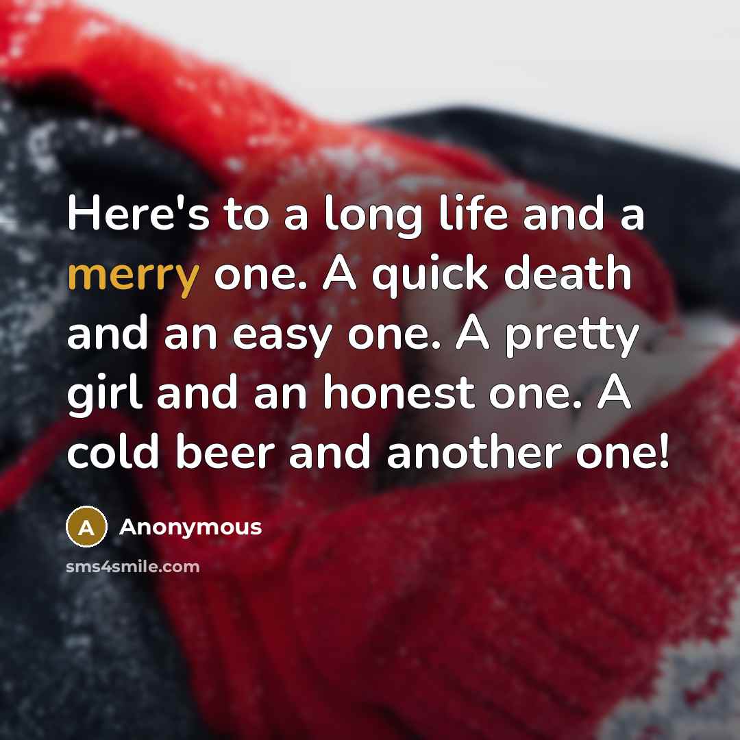 “Here's to a long life and a merry one. A…” quote by Anonymous