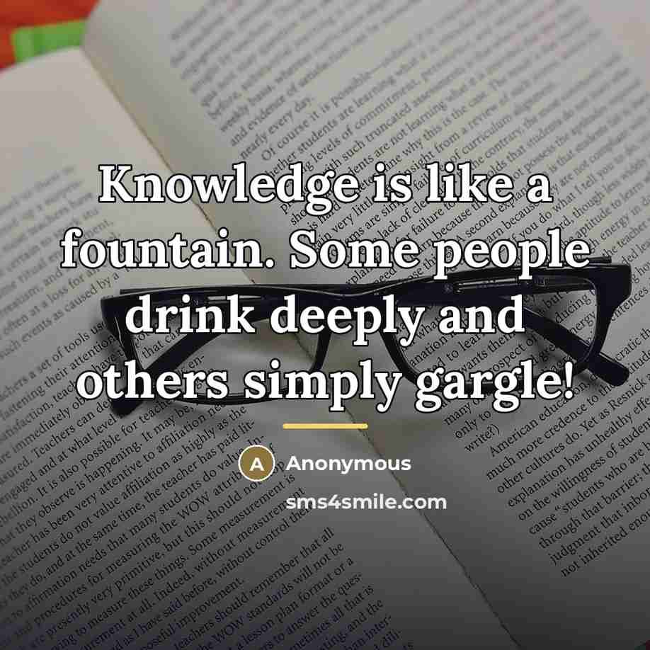 “Knowledge is like a fountain. Some people drink deeply and…” quote by Anonymous
