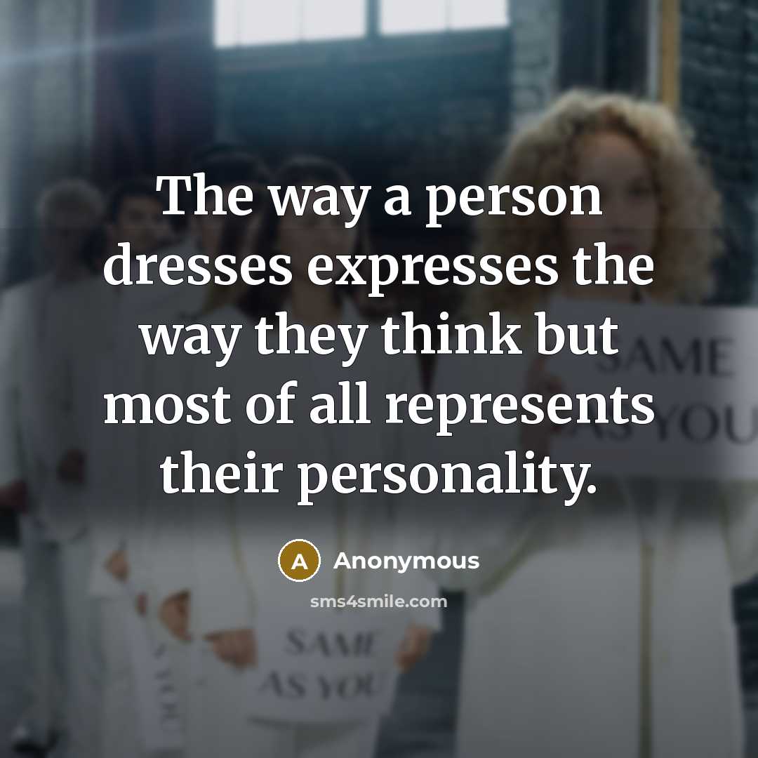 “The way a person dresses expresses the way they think but most of all represents their personality.” quote by Anonymous