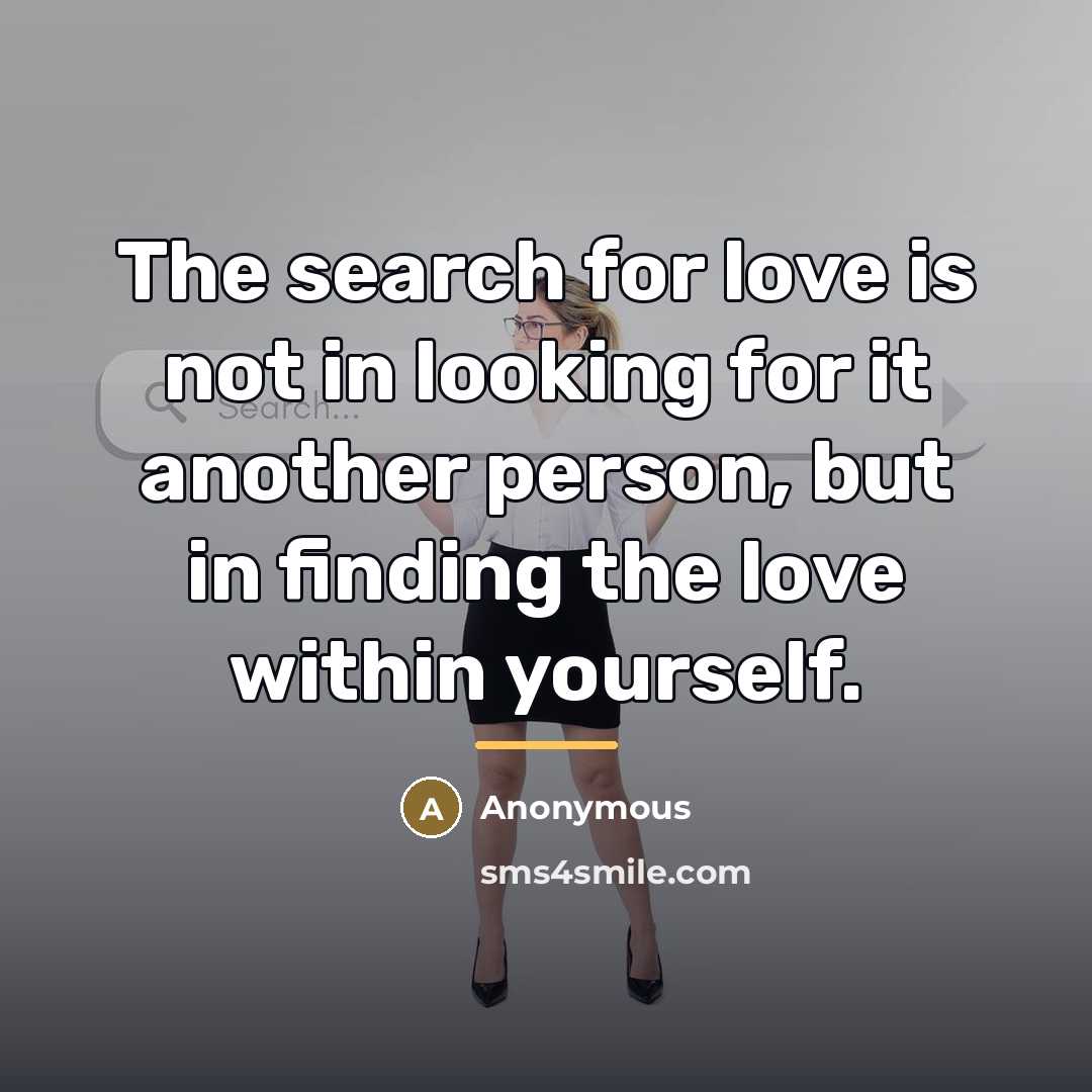 “The search for love is not in looking for it…” quote by Anonymous