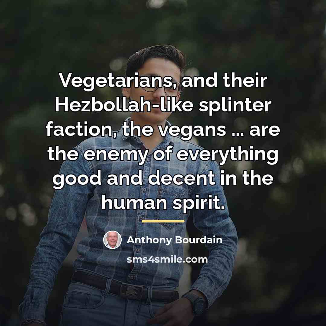 “Vegetarians, and their Hezbollah-like splinter faction, the vegans ... are…” quote by Anthony Bourdain