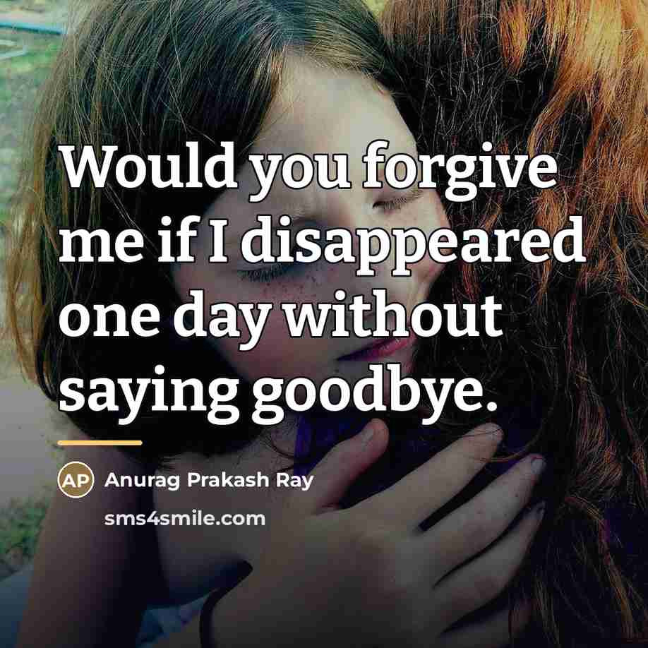 “Would you forgive me if I disappeared one day without…” quote by Anurag Prakash Ray