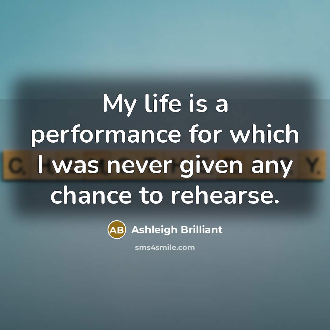 “My life is a performance for which I was never…” quote by Ashleigh Brilliant