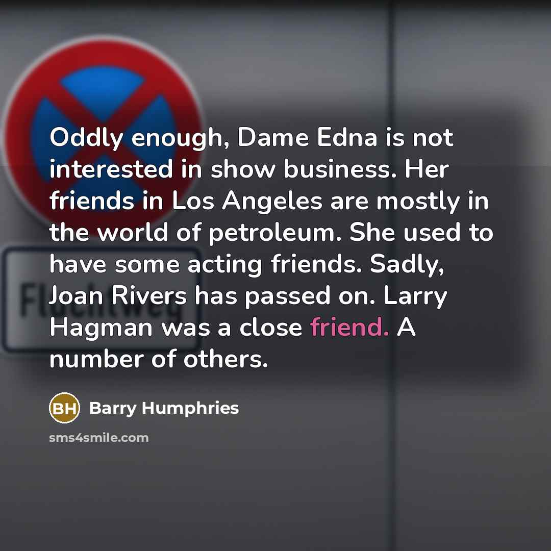 “Oddly enough, Dame Edna is not interested in show business.…” quote by Barry Humphries