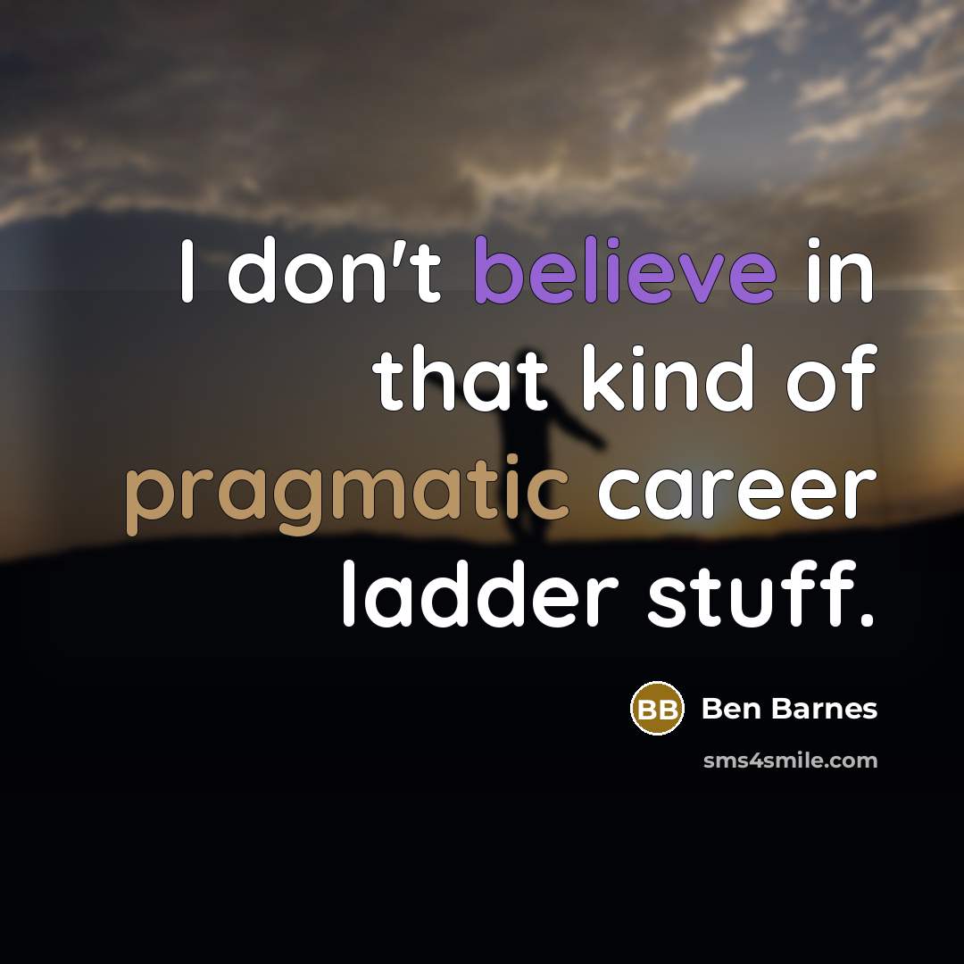 “I don't believe in that kind of pragmatic career ladder…” quote by Ben Barnes