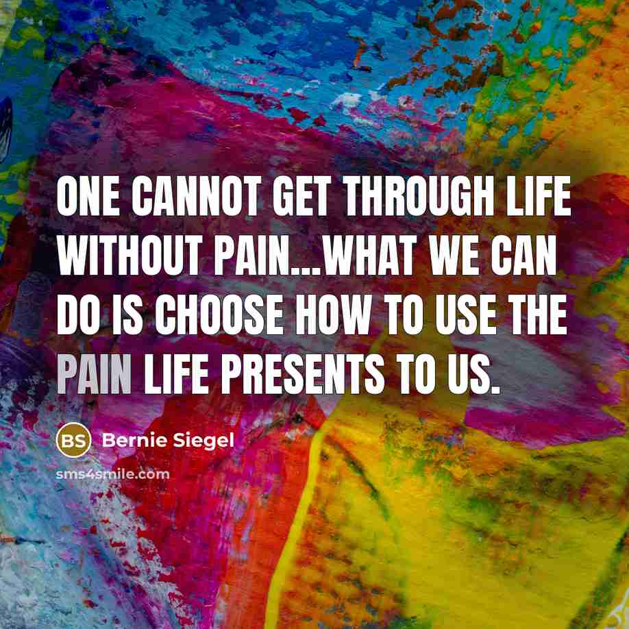 “One cannot get through life without pain...What we can do…” quote by Bernie Siegel