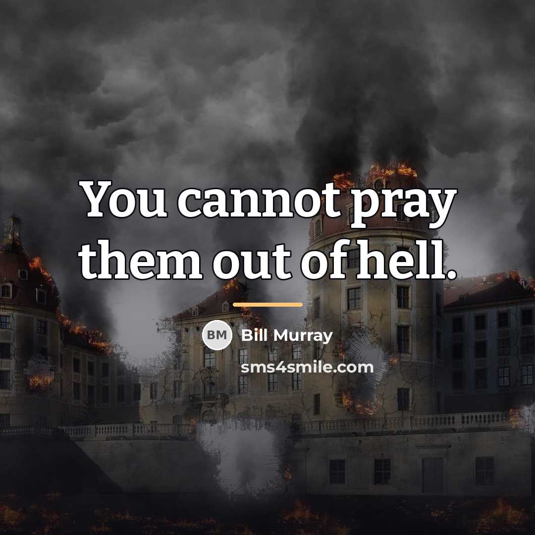 “You cannot pray them out of hell.…” quote by Bill Murray