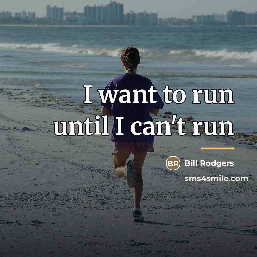 “I want to run until I can't run…” quote by Bill Rodgers