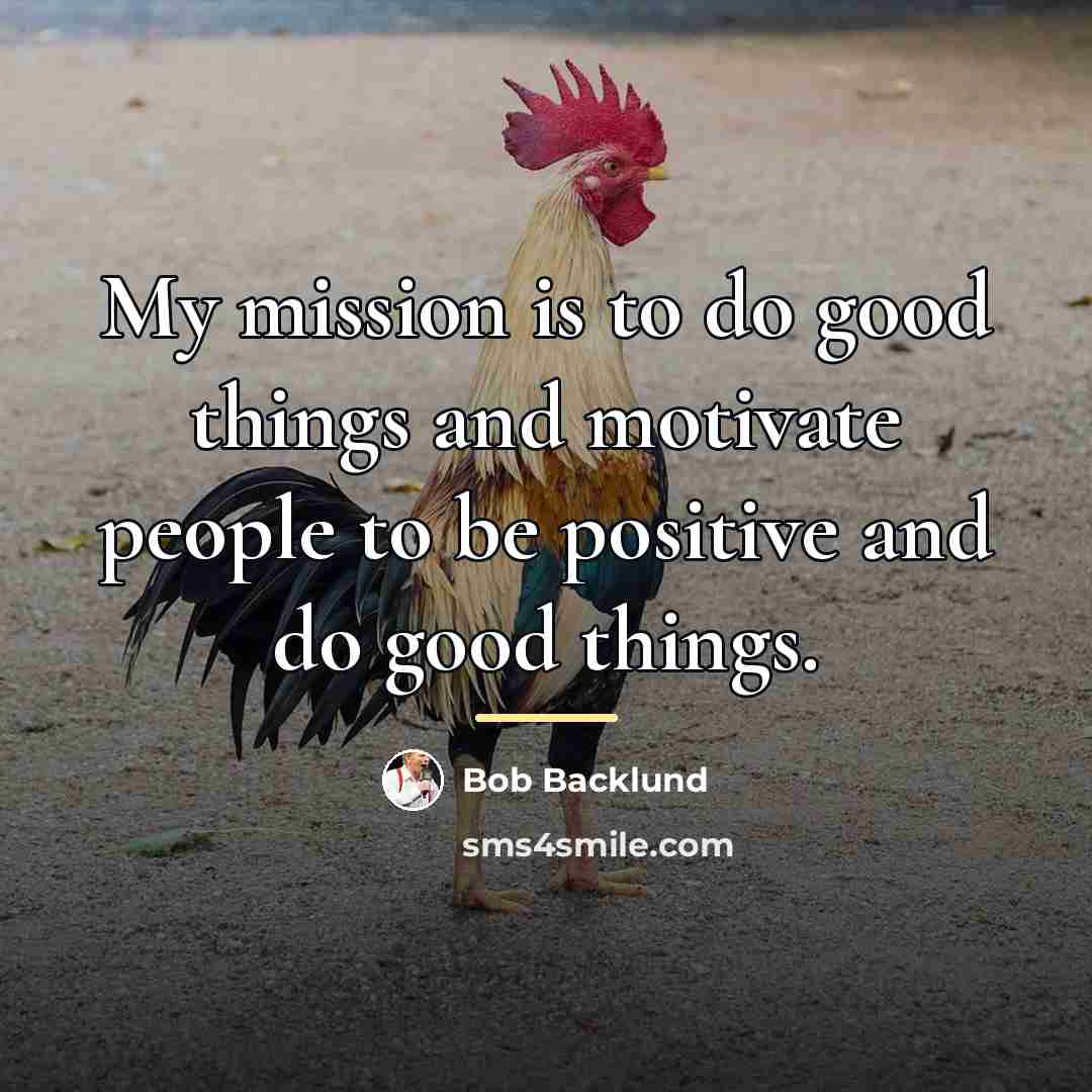 “My mission is to do good things and motivate people…” quote by Bob Backlund