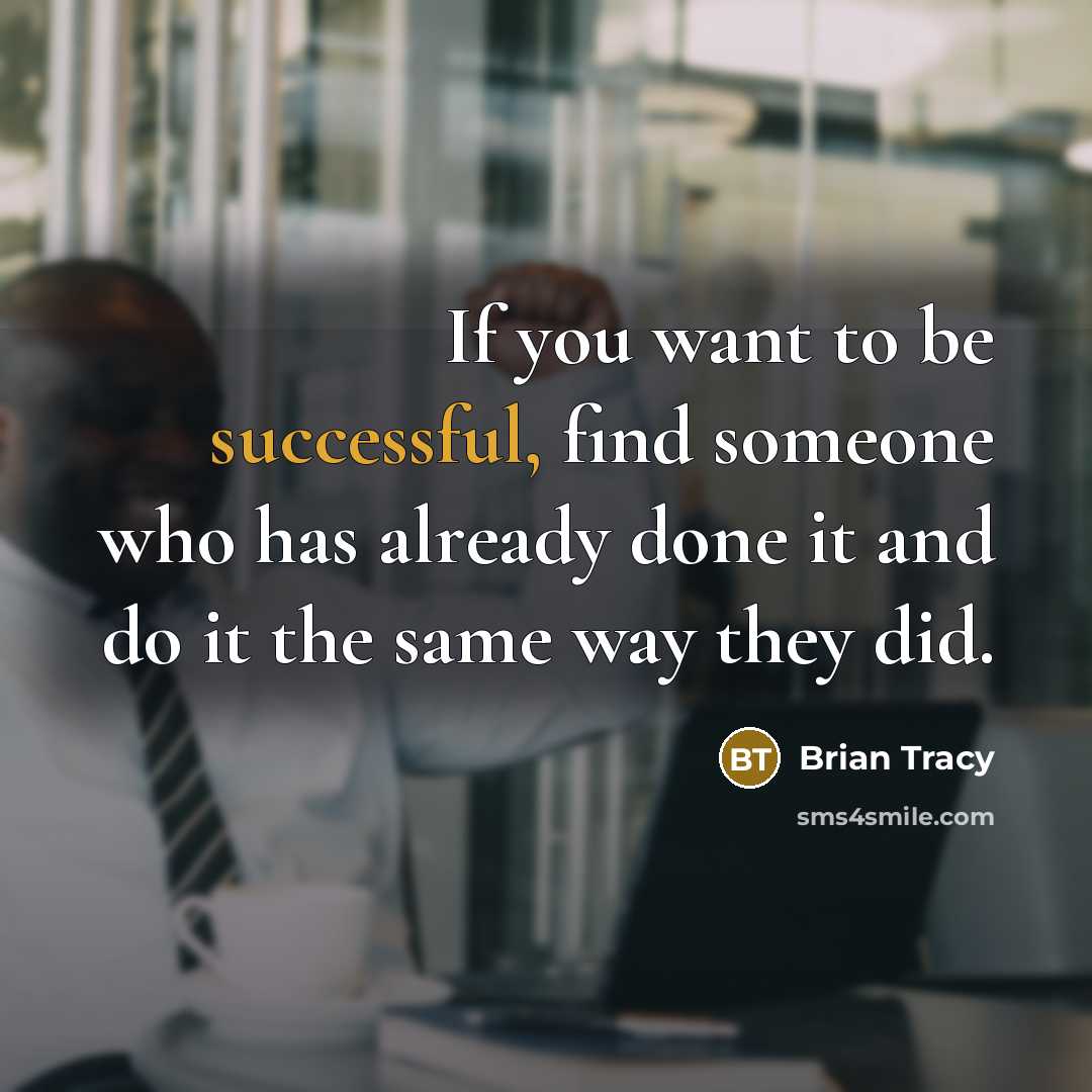 “If you want to be successful, find someone who has…” quote by Brian Tracy