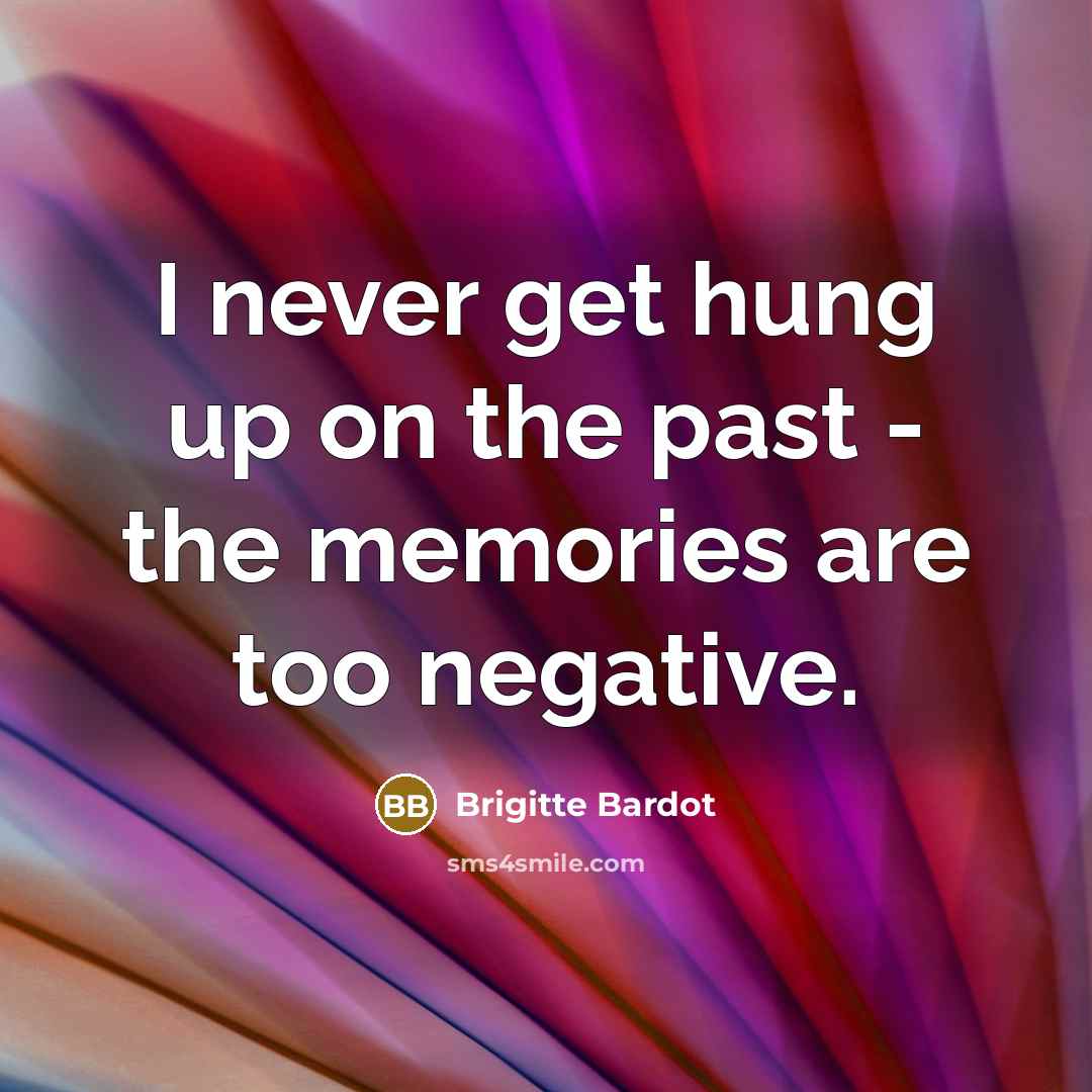 “I never get hung up on the past - the…” quote by Brigitte Bardot