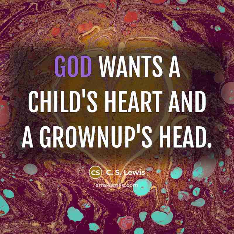 “God wants a child's heart and a grownup's head.” quote by C. S. Lewis