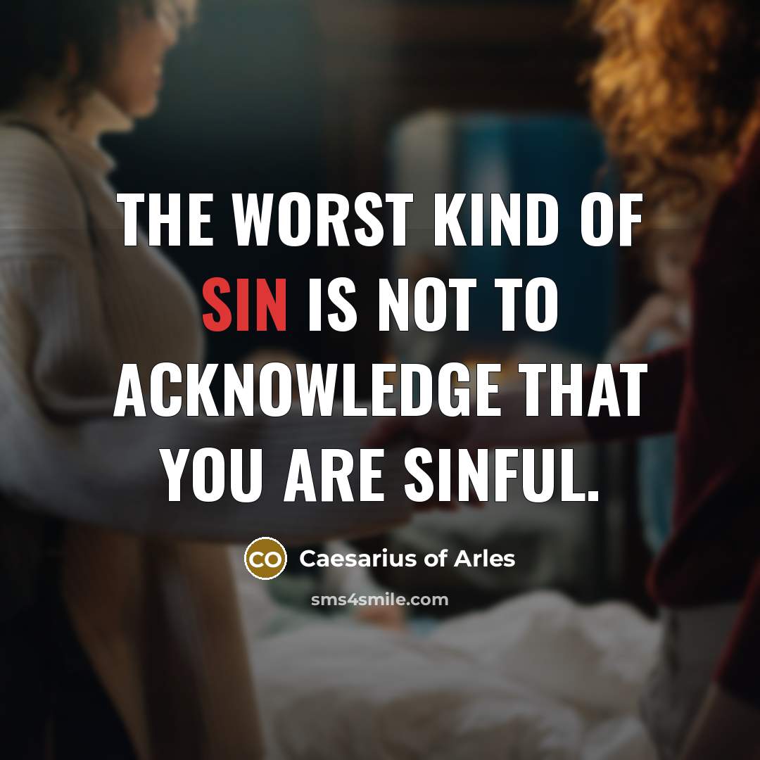 “The worst kind of sin is not to acknowledge that…” quote by Caesarius of Arles