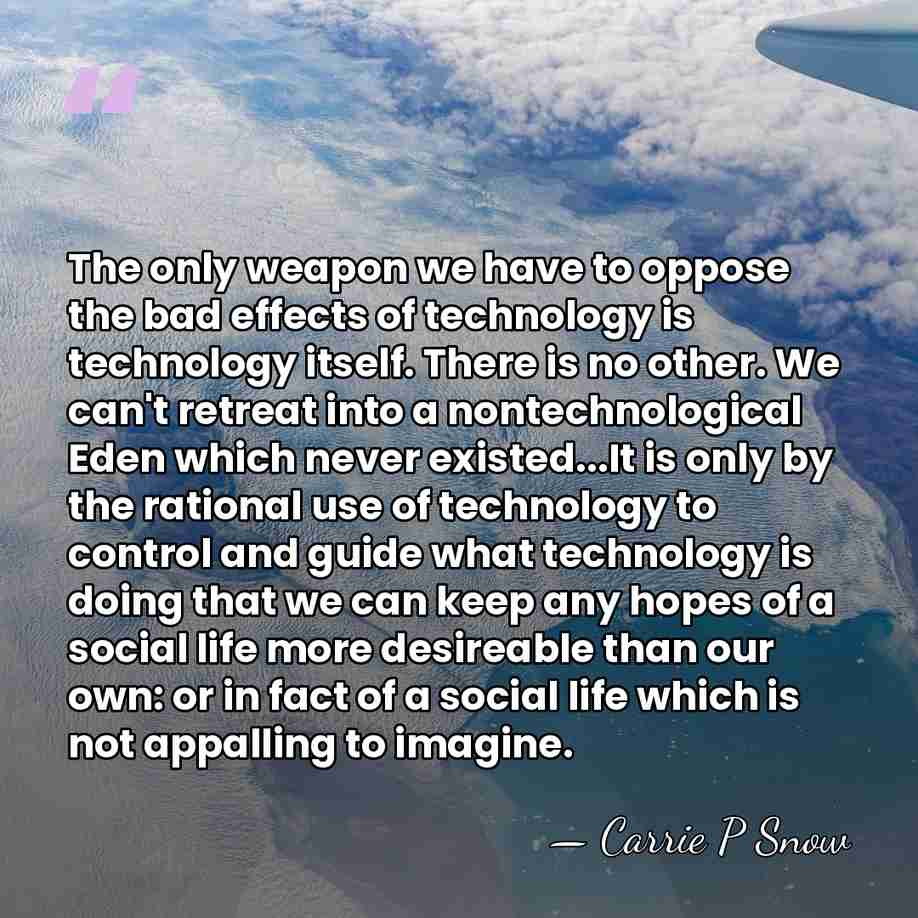 The only weapon we have to oppose the bad effects of technology&hellip; - Carrie P Snow