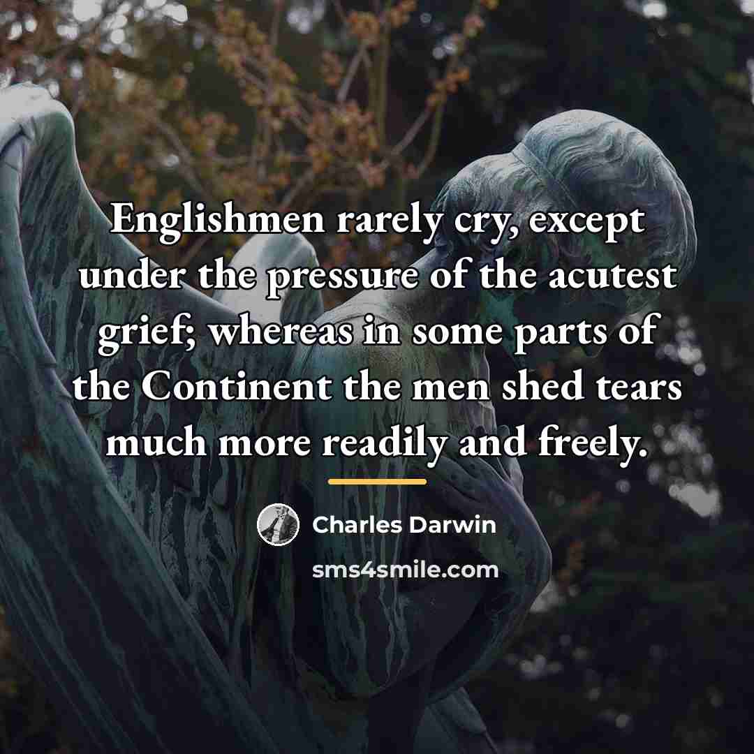 “Englishmen rarely cry, except under the pressure of the acutest…” quote by Charles Darwin