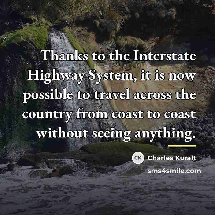 “Thanks to the Interstate Highway System, it is now possible…” quote by Charles Kuralt