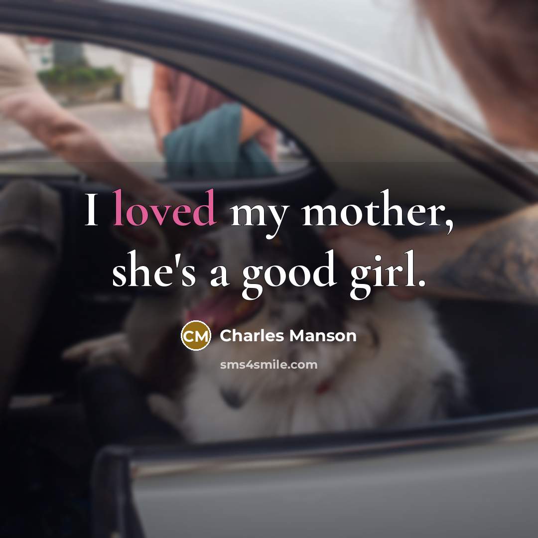 “I loved my mother, she's a good girl.…” quote by Charles Manson