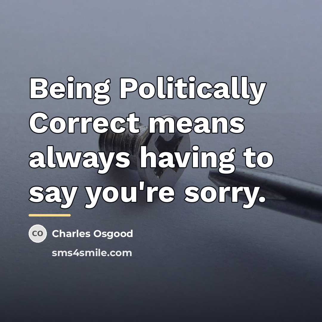“Being Politically Correct means always having to say you're sorry.…” quote by Charles Osgood