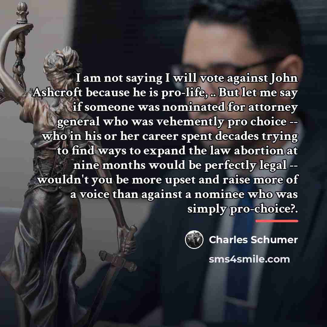 “I am not saying I will vote against John Ashcroft…” quote by Charles Schumer