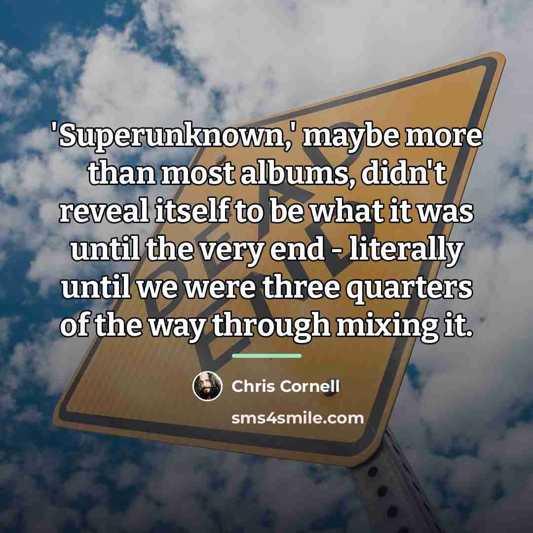 “'Superunknown,' maybe more than most albums, didn't reveal itself to…” quote by Chris Cornell