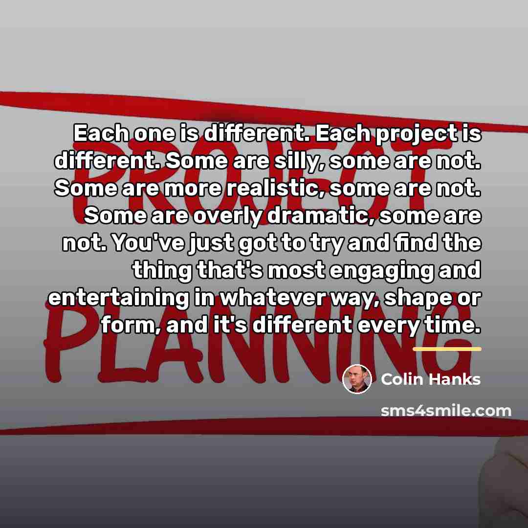 “Each one is different. Each project is different. Some are…” quote by Colin Hanks